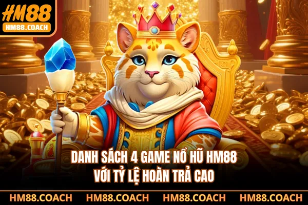 Danh sách 4 game nổ hũ HM88 với tỷ lệ hoàn trả cao Danh sách 4 game nổ hũ HM88 với tỷ lệ hoàn trả cao