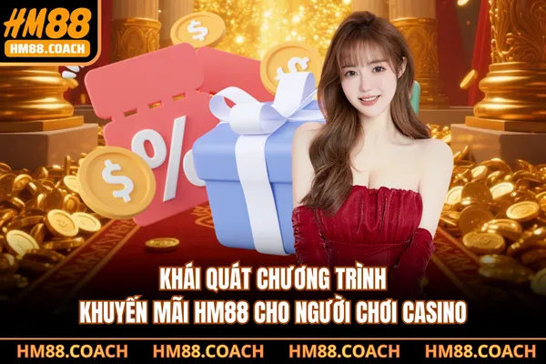 Khái quát chương trình khuyến mãi HM88 cho người chơi casino Khái quát chương trình khuyến mãi HM88 cho người chơi casino