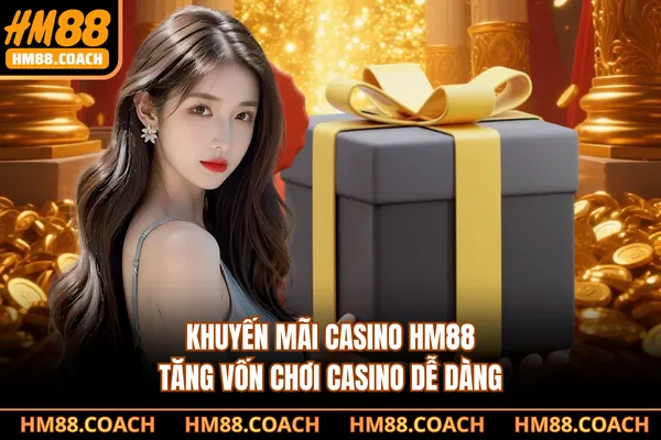 Khuyến Mãi Casino HM88 - Tăng Vốn Chơi Casino Dễ Dàng