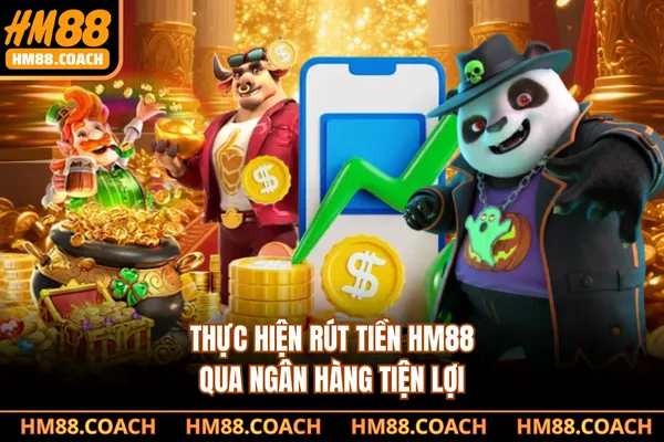 Thực hiện rút tiền HM88 qua ngân hàng tiện lợi