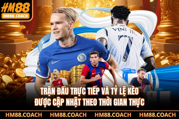 Trận đấu trực tiếp và tỷ lệ kèo được cập nhật theo thời gian thực
